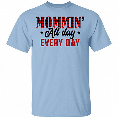 Mommin' All Day Every Day T-Shirt - Funny Mom Shirt
