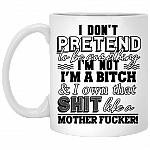 I Don't Pretend To Be Something I'm Not I'm A Bitch Funny Ceramic Coffee Mug - Beer Stein - Water Bottle