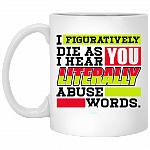 I Figuratively Die As I Hear You Literally Abuse Words Funny Ceramic Coffee Mug - Beer Stein - Water Bottle