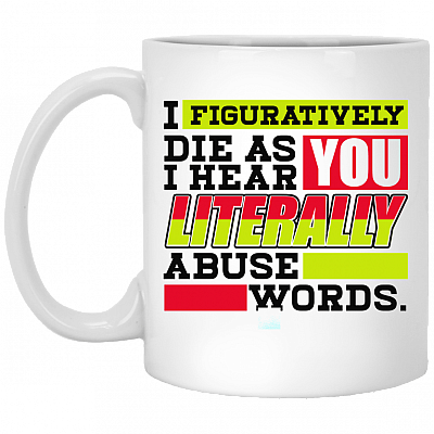 I Figuratively Die As I Hear You Literally Abuse Words Funny Ceramic Coffee Mug - Beer Stein - Water Bottle