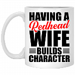 Having A Redhead Wife Builds Character Ceramic Coffee Mug - Beer Stein - Water Bottle - Color Changing Mug