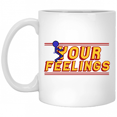 Fuck Your Feeling Funny Ceramic Coffee Mug - Beer Stein - Water Bottle - Color Changing Mug