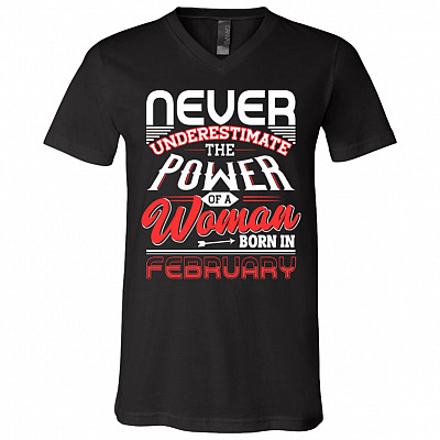 Never Underestimate The Power Of A Woman Born In February T-Shirt - V-Neck Tee