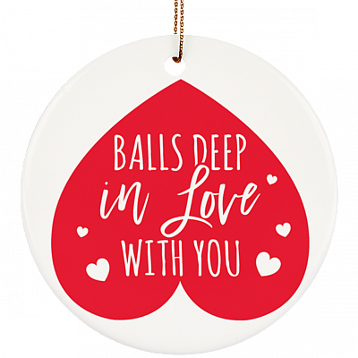 Balls Deep In Love With You Funny Decorative Holiday Flat Circle Porcelain Ceramic Ornament Keepsake