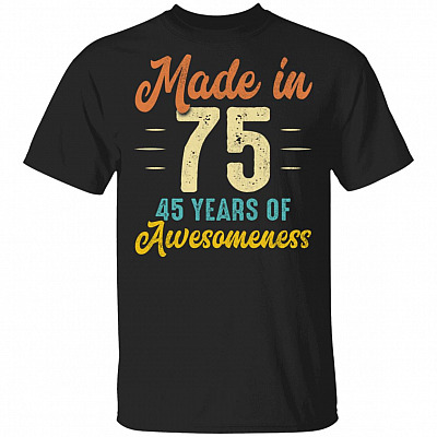 Made In 75 45 Years Of Awesomeness T-Shirt - 45th Birthday Shirt