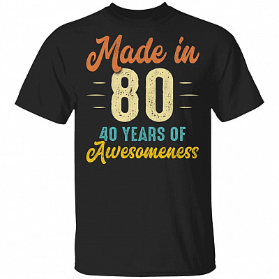 Made In 80 40 Years Of Awesomeness T-Shirt - 40th Birthday Shirt
