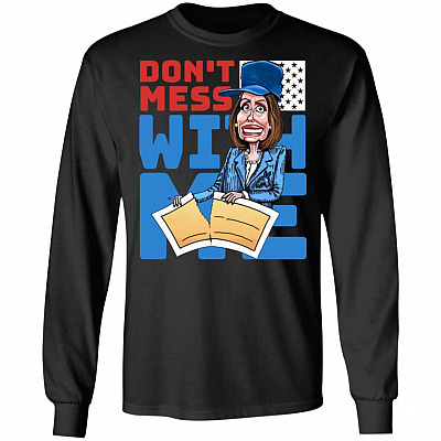 Nancy Pelosi Tears Up Trump's State Of The Union Speech Hoodie - Don't Mess With Me Nancy Pelosi T-Shirt