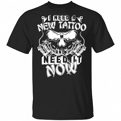 CubeBik I Need A New Tattoo And I Need It Now Funny T-Shirt - Funny Tattoo Gifts