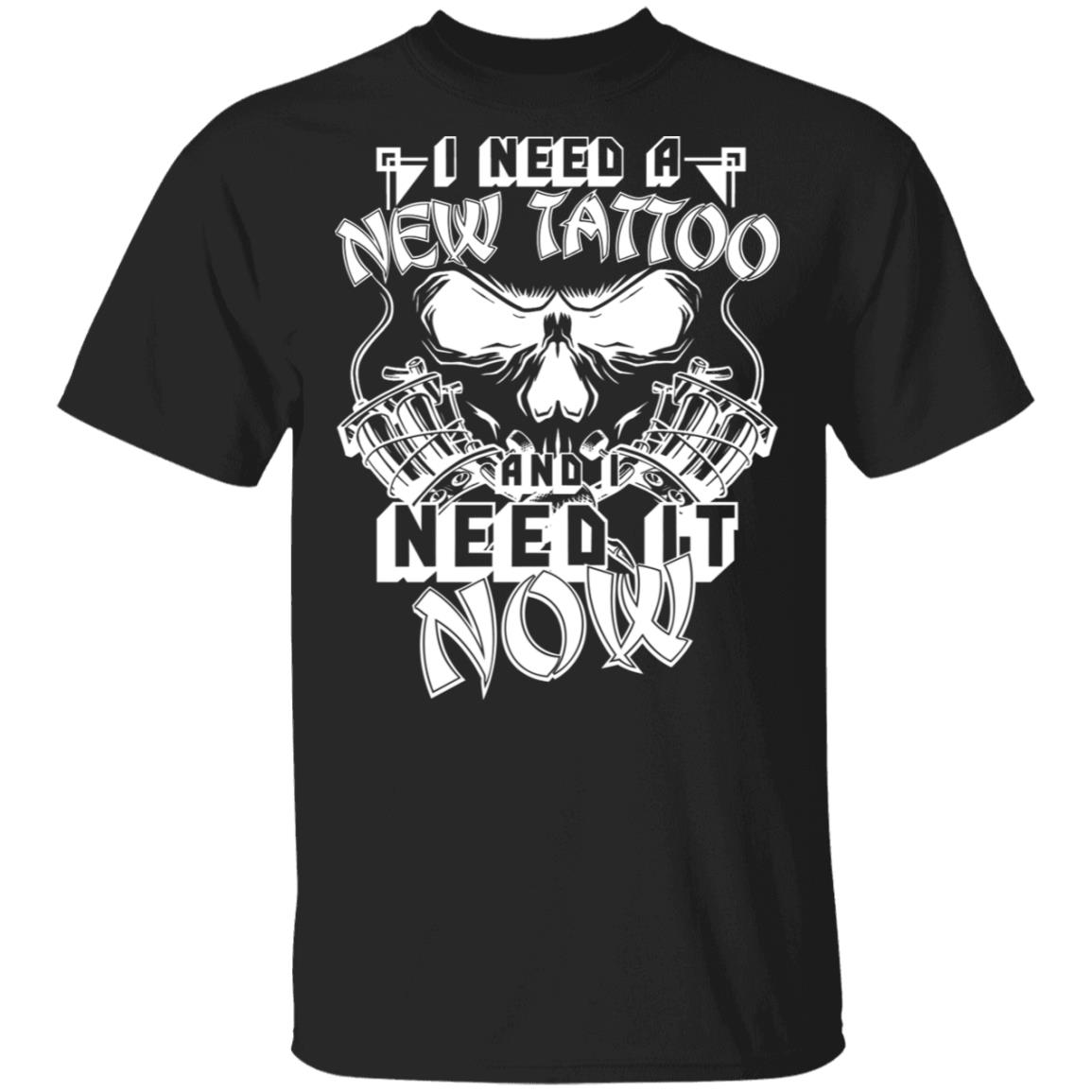 CubeBik I Need A New Tattoo And I Need It Now Funny T-Shirt - Funny Tattoo Gifts