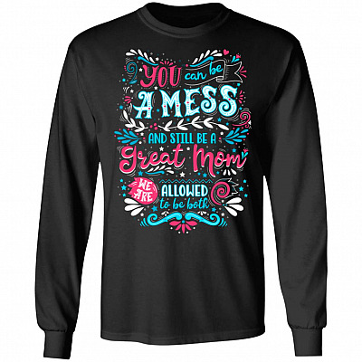CubeBik You Can be a Mess and Still be a Great Mom We Are Allowed To Be Both Hoodie - Sweatshirt - Long Sleeve Shirt
