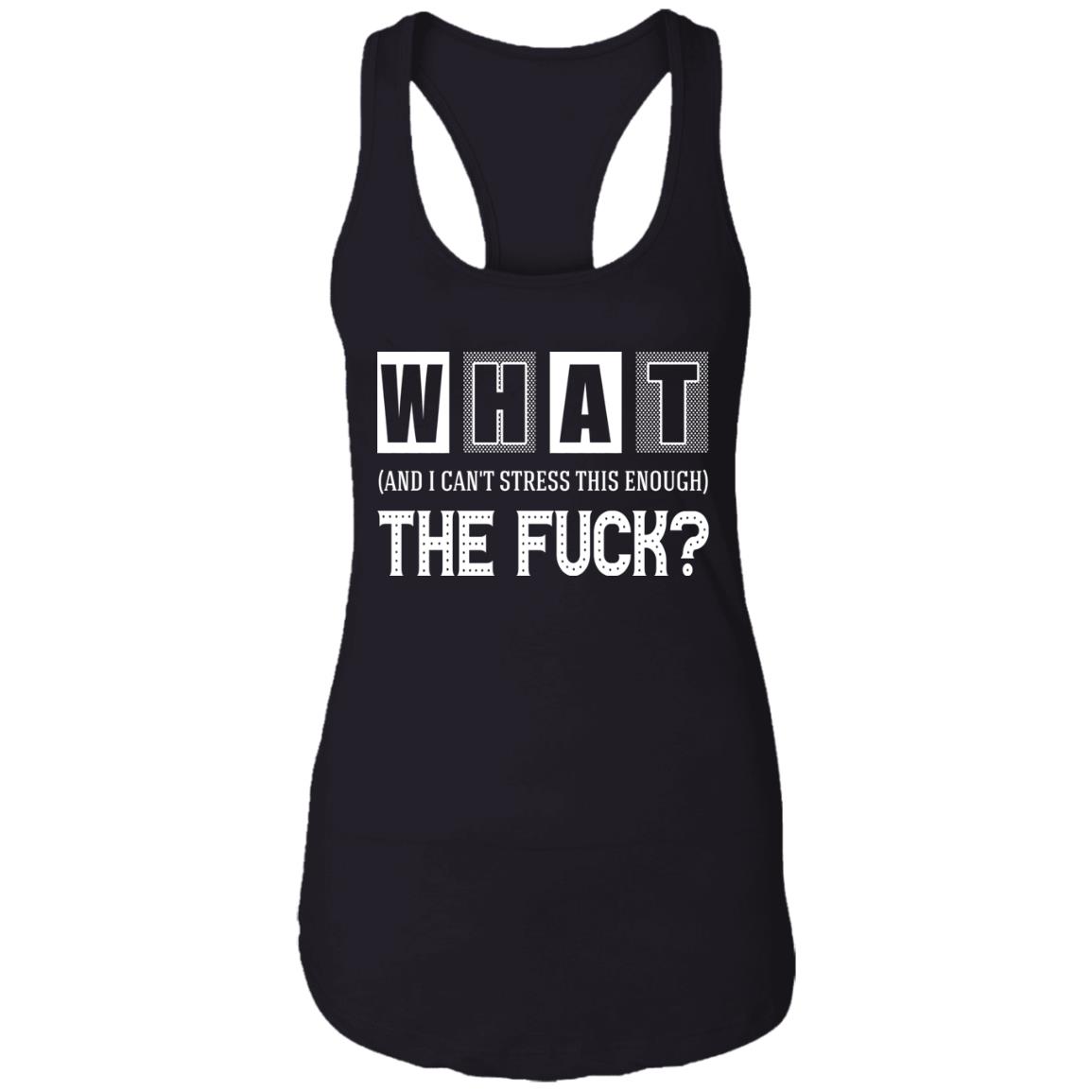CubeBik What The Fuck And I Can't Stress This Enough Cotton Tank Top Tee - Ladies Racerback Tank