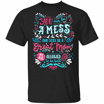 CubeBik You Can be a Mess and Still be a Great Mom We Are Allowed To Be Both T-Shirt