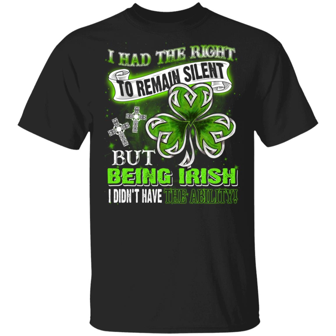 CubeBik I Had The Right To Remain Silent But Being Irish I Didn't Have The Ability T-Shirt - Funny Irish Gift