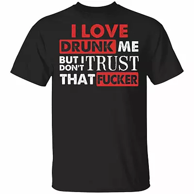 CubeBik I Love Drunk Me But I Don't Trust That Fucker Funny T-Shirt
