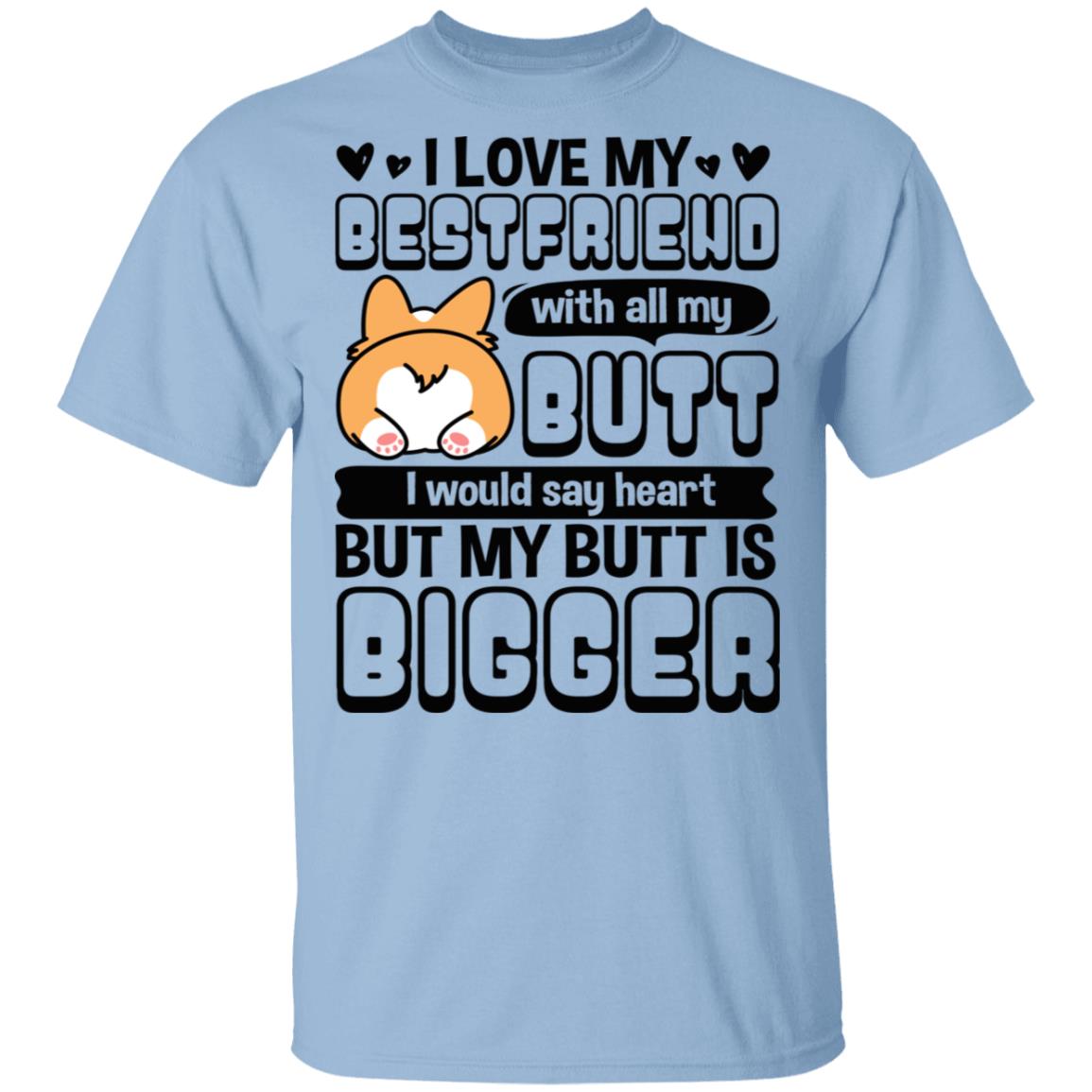 CubeBik I Love My Best Friend With All My Butt I Would Say Heart But My Butt Is Bigger Corgi T-Shirt