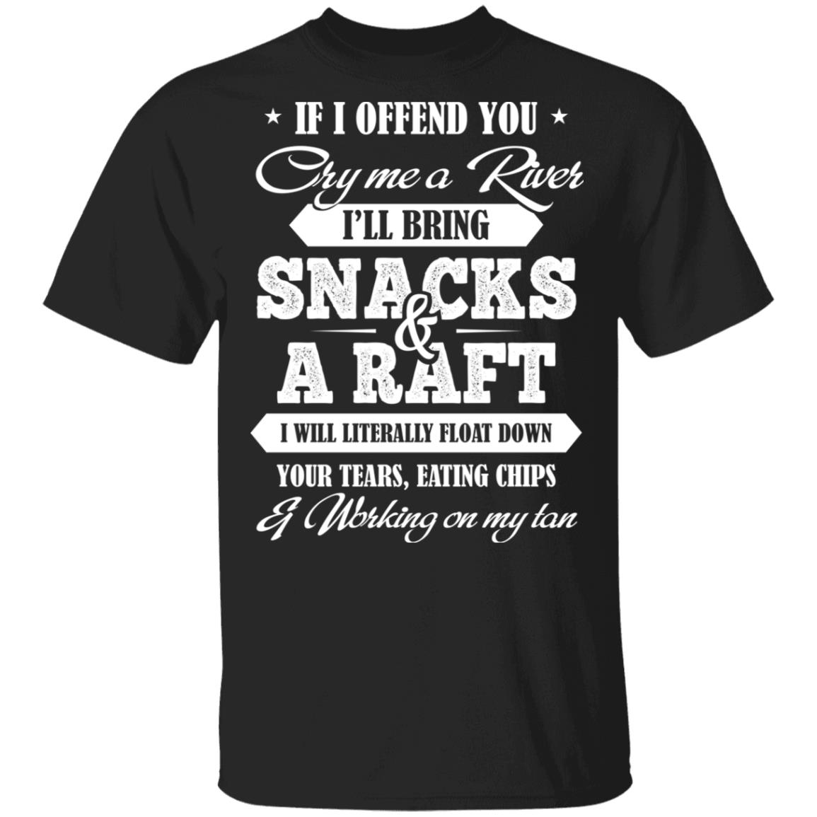CubeBik If I Offend You Cry Me A River I'll Bring Snacks And A Raft T-Shirt