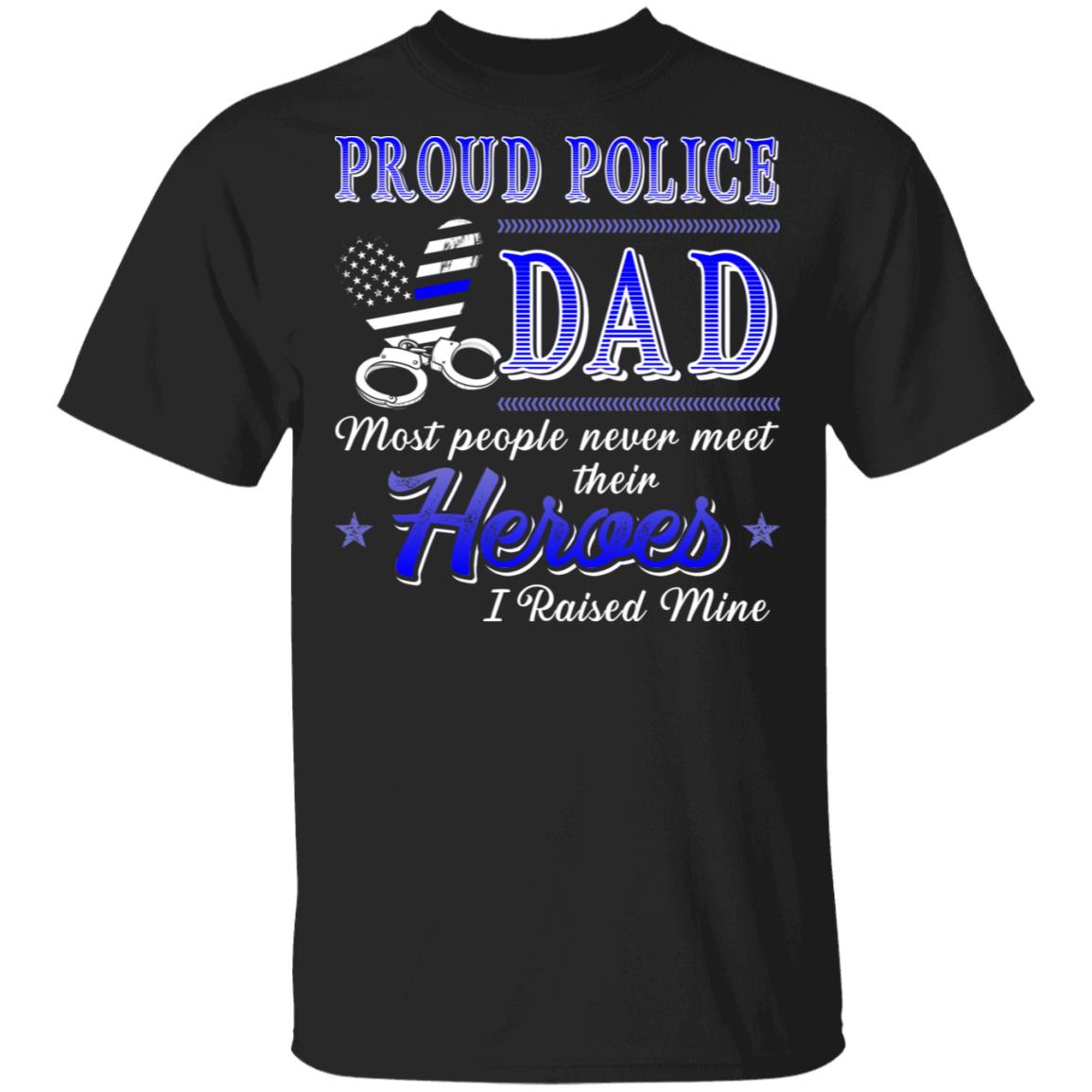 CubeBik Proud Police Dad Most People Never Meet Their Heroes I Raised Mine T-Shirt - Police Dad Gifts