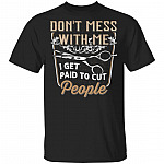 CubeBik Do Not Mess With Me I Get Paid To Cut People T-Shirt