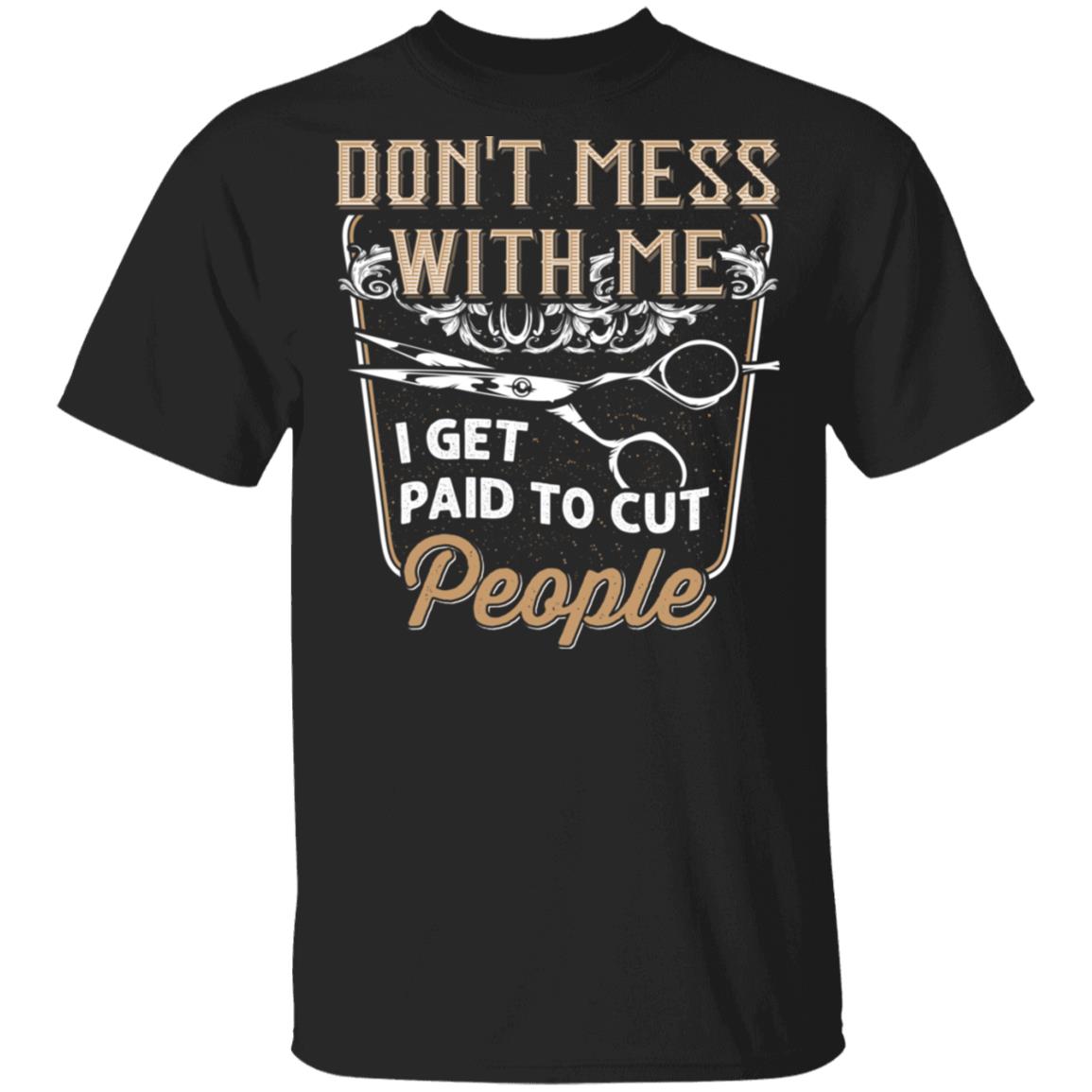 CubeBik Do Not Mess With Me I Get Paid To Cut People T-Shirt