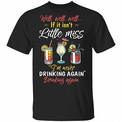 CubeBik Well Well Well If It Isn't Little Miss I'm Never Drinking Again Funny T-Shirt