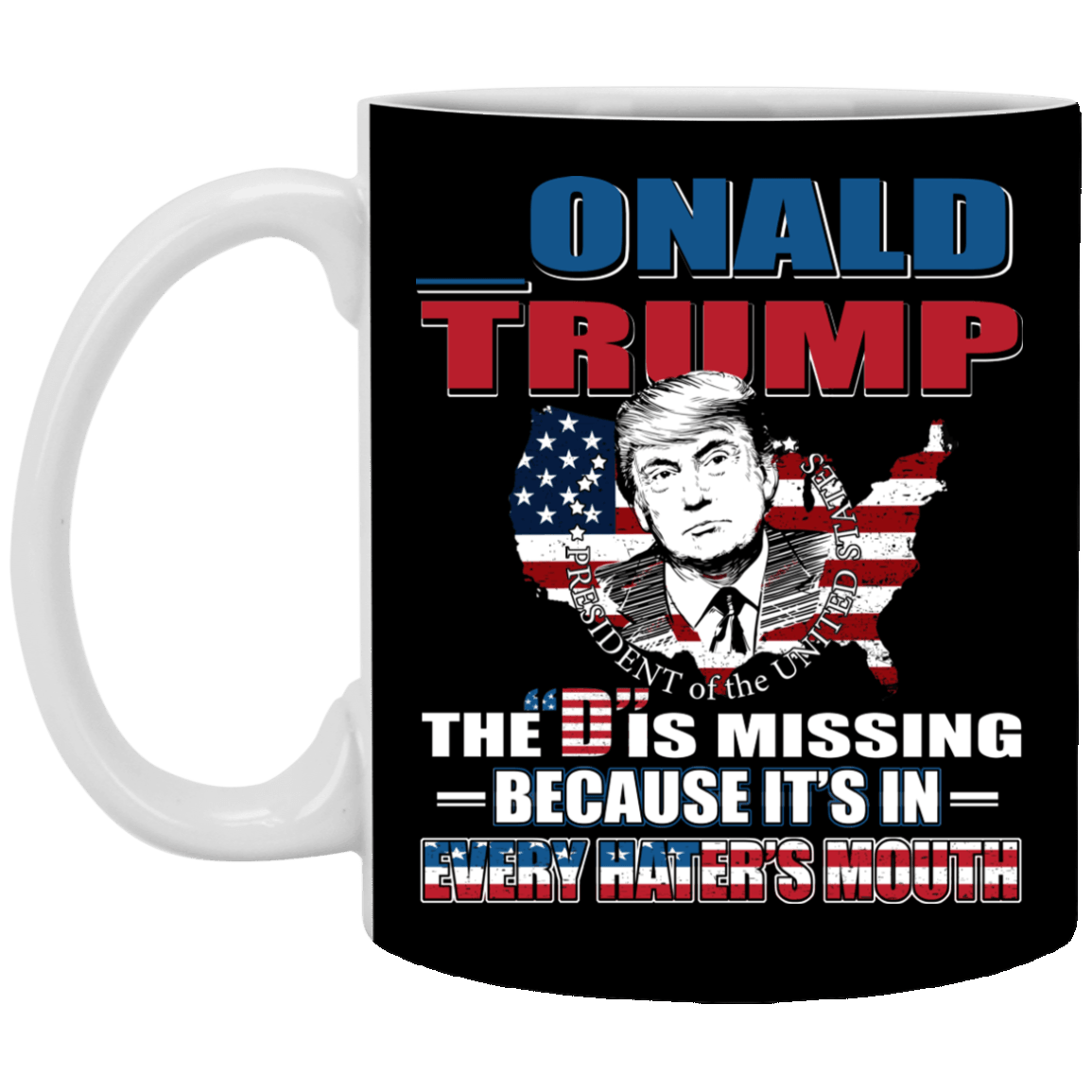 CubeBik Onald Trump The D Is Missing Because It's In Every Hater's Mouth Coffee Mug - Beer Stein - Water Bottle
