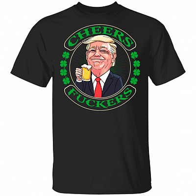 CubeBik Cheers Fuckers T- Shirt - Funny Trump St Patricks Day Shirt