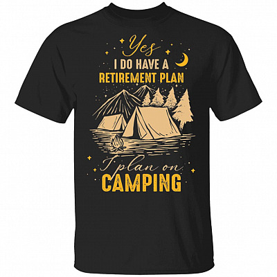 CubeBik Yes I Do Have A Retirement Plan I Plan On Camping T-Shirt - Funny Retired Camping Shirt