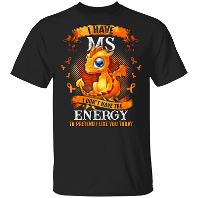 CubeBik I Have MS I Don't Have The Energy To Pretend I Like You Today T-Shirt - Multiple Sclerosis Awareness Gifts
