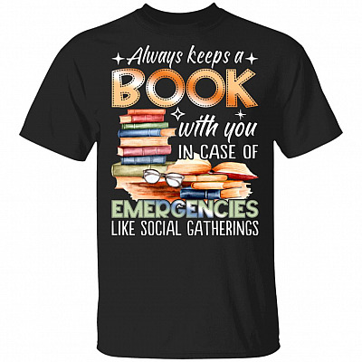 CubeBik Always Keeps A Book With You In Case Of Emergencies Like Social Gatherings T-Shirt - Book Lover Shirt
