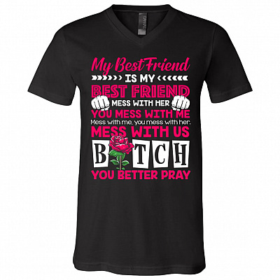My Best Friend Is My Best Friend Mess With Her You Mess With Me Mess T-Shirt - V-Neck