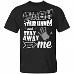 Wash Your Hands And Stay Away From Me T-Shirt