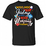 Woo Hoo Its Friday Oh Wait Im Nursing Student T-Shirt - Funny Nursing Student Shirt