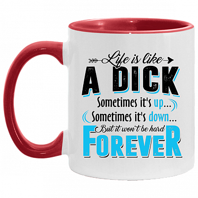 Life Is Like a Dick Sometimes It's Up It's Down but It Won't Be Hard Forever Accent Mug