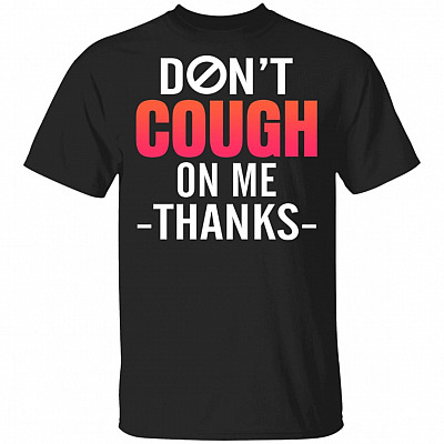 Don't Cough On Me Thanks T-Shirt
