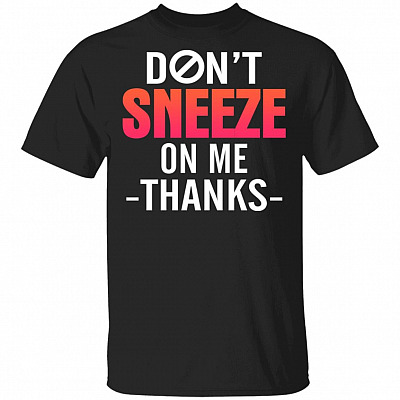 Don't Sneeze On Me Thanks T-Shirt