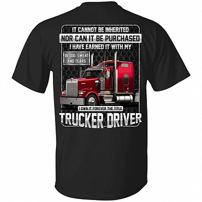It Cannot Be Inherited Nor Can It Be Purchased Own It Forever The Title Trucker Driver Print On Back T-Shirt