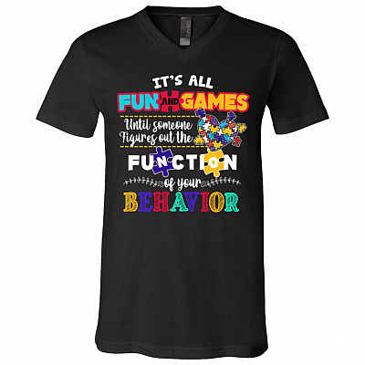 It's All Fun and Games Until Someone Figures Out The Function Of Your Behavior Autism T-Shirt - V-Neck