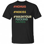 No Hug No Kiss Wash Your Fucking Hands T- Shirt - Funny Co-ro-na Virus 2020 Shirt