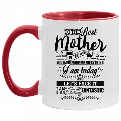 To The Best Mother In The World You Have Made Me Everything I Am Today And Let's Face It Accent Mug