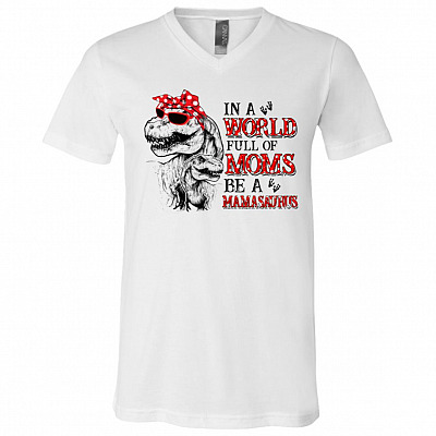 In a World Full of Moms Be a Mamasaurus Mother's Day T-Shirt - V-Neck Tee