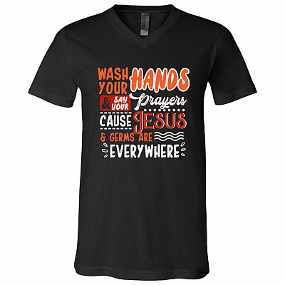 Wash Your Hands and Say Your Prayers Cause Jesus and Germs Are Everywhere T-Shirt - V-Neck