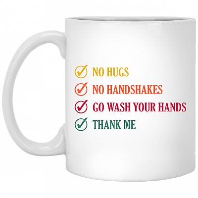 No Hugs No Handshakes Go Wash Your Hands Thank Me Ceramic Coffee Mug - Beer Stein - Water Bottle