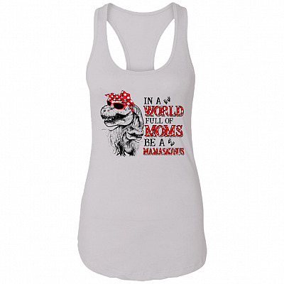 In a World Full of Moms Be a Mamasaurus Mother's Day Cotton Tank Top Tee - Ladies Racerback Tank