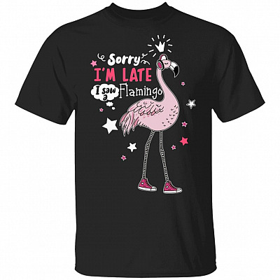Sorry I'm Late I Saw a Flamingo T-Shirt