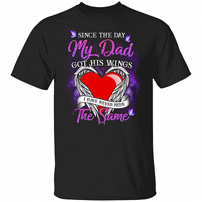 Since The Day My Dad Got His Wings I Have Never Been The Same T-Shirt