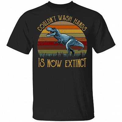 Couldn't Wash Hands Is Now Extinct T-Rex Funny T-Shirt