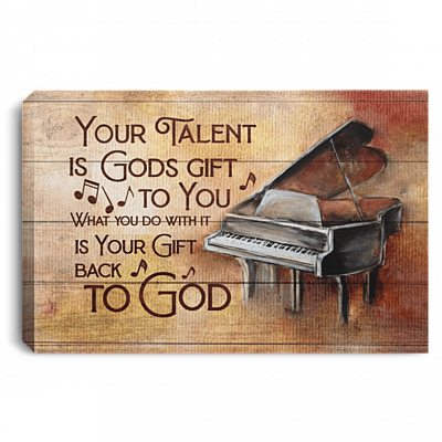 Your Talent Is Gods Gift To You What You Do With It Is Your Gift Back To God Piano Framed Canvas - Unframed Poster