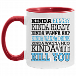 Kinda Hungry Kinda Horny Kinda Wanna Nap Kinda Wanna Kill You Accent Mug