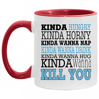 Kinda Hungry Kinda Horny Kinda Wanna Nap Kinda Wanna Kill You Accent Mug