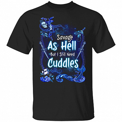 Savage As Hell But I Still Need Cuddles Funny T-Shirt